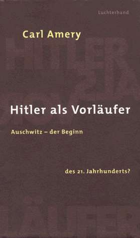 Carl Amery (1998) Hitler als Vorlufer Auschwitz - der Beginn des 21. Jahrhunderts?