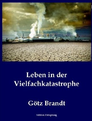 Prof. em. Gtz Brandt (2013) Leben in der Vielfachkatastrophe - Mit einer Einleitung von Manfred Wolf