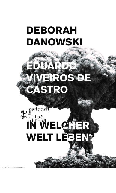 Deborah Danowski - Eduardo Viveiros de Castro - In welcher Welt leben?  - Ein Versuch ber die Angst vor dem Ende