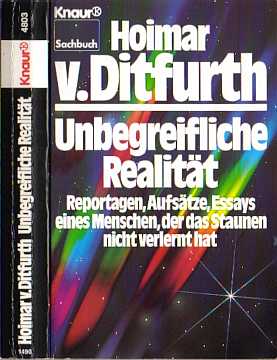 Unbegreifliche Realitt (1987) Reportagen, Aufstze, Essays eines Menschen,  der das Staunen nicht verlernt hat (1947-1987) Hoimar v. Ditfurth 