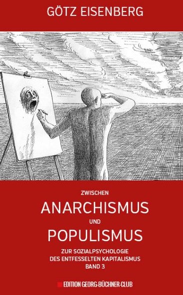 Zur Sozialpsychologie des entfesselten Kapitalismus - Gtz Eisenberg (2018) Zwischen Anarchismus und Populismus