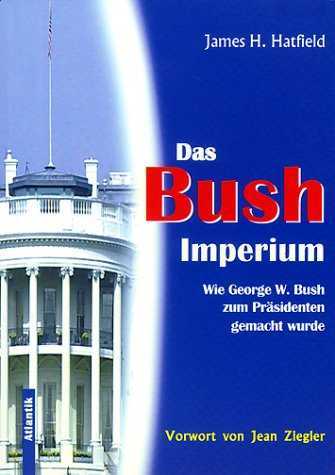 Das Bush-Imperium  (1999)  Wie George W. Bush zum Prsidenten gemacht wurde  --  Von James H. Hatfield 