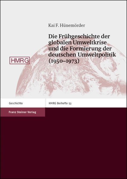 Hnemrder, Kai F. (2004) Die Frhgeschichte der globalen Umweltkrise und die Formierung der deutschen Umweltpolitik 1950-1973
