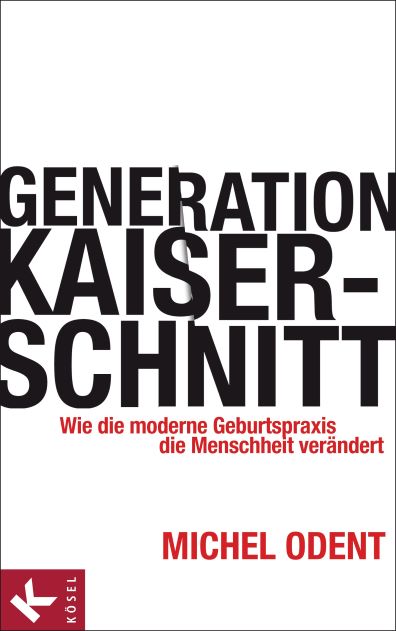 Michel Odent (2013) Generation Kaiserschnitt - Wie die moderne Geburtspraxis die Menschheit verndert