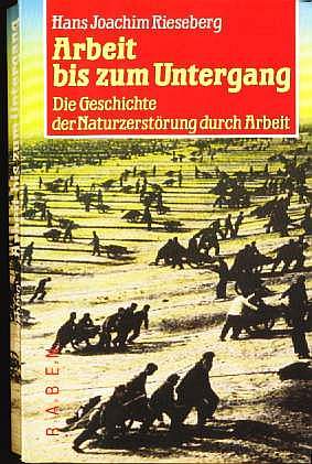 Hans Joachim Rieseberg (1992) Arbeit bis zum Untergang - Die Geschichte der Naturzerstrung durch Arbeit