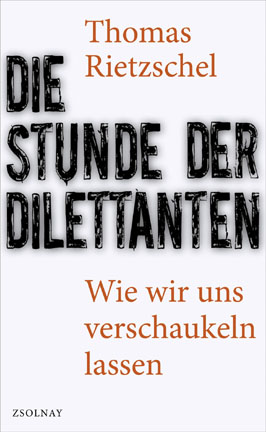 Thomas Rietzschel (2012) Die Stunde der Dilettanten - Wie wir uns verschaukeln lassen 