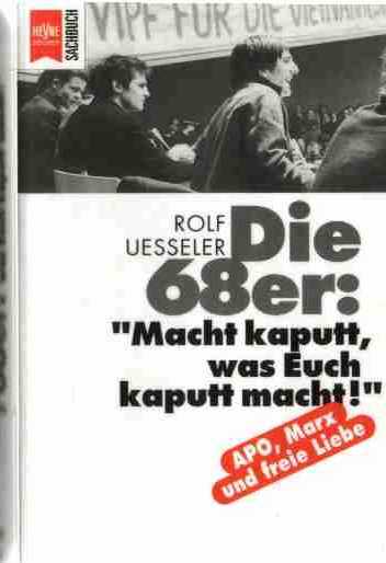 Rolf Uesseler - Die 68er (1998) "Macht kaputt was euch kaputt macht!"  - APO, Marx und freie Liebe