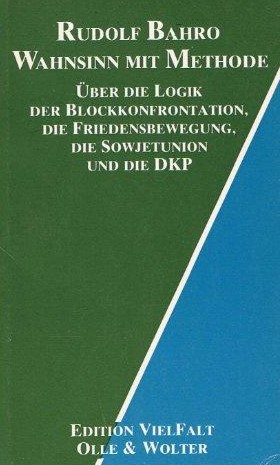 Rudolf Bahro (1982) Wahnsinn mit Methode - Über die Logik der Blockkonfrontation, die Friedensbewegung, die Sowjetunion und die DKP
