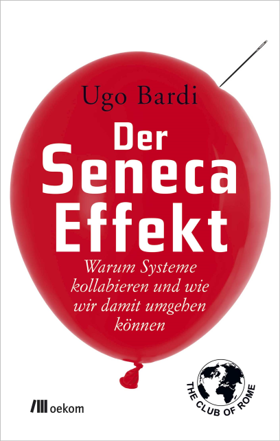 Ugo Bardi (2017) Der Seneca-Effekt - Warum Systeme kollabieren und wie wir damit umgehen knnen - 42. Bericht an den Club of Rome