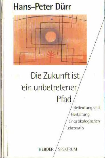 Hans-Peter Dürr  Matthias Braeunig (1995) Die Zukunft ist ein unbetretener Pfad Bedeutung und Gestaltung  eines ökologischen Lebensstils