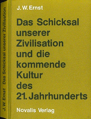 Johann W. Ernst  Das Schicksal unserer Zivilisation und die kommende Kultur des 21. Jahrhunderts 