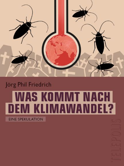 Jörg Phil Friedrich  2019  Was kommt nach dem Klimawandel?  Eine Spekulation
