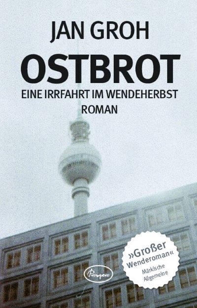 Roman von Jan Groh -  Ostbrot, Irrfahrt, Wende, Ost-Berlin, DDR