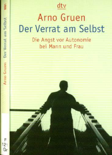 Arno Gruen :  Der Verrat am Selbst  (1984)  Die Angst vor Autonomie bei Mann und Frau   -