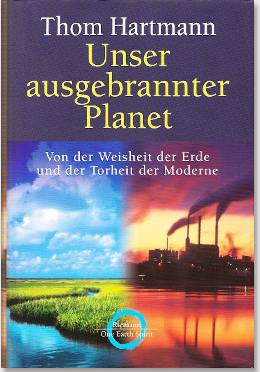 Hartmann, Thom (1998) Unser ausgebrannter Planet; Weisheit und Torheit