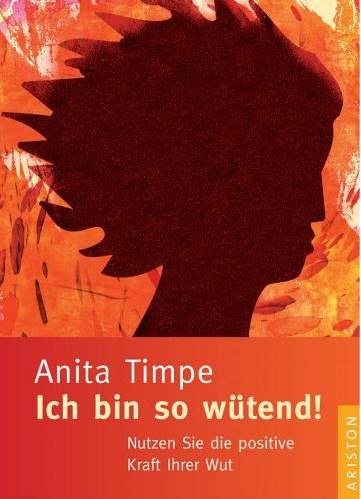 Anita Timpe (Berlin)  Ich bin so wtend!  Nutzen Sie die positive Kraft Ihrer Wut