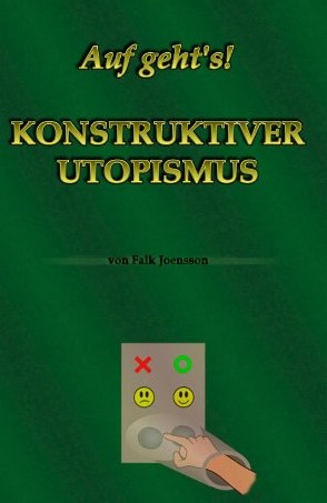 Ing. Falk Joensson (2007) Konstruktiver Utopismus - Auf geht's!