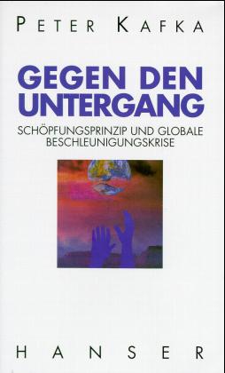 Peter Kafka -  Gegen den Untergang (1994) Schöpfungsprinzip und  Beschleunigungskrise