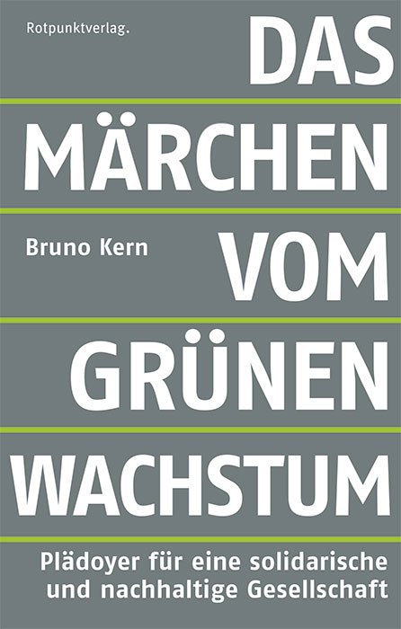 Dr. theol. Bruno Kern (2019) Das Märchen vom grünen Wachstum Plädoyer für eine nachhaltige und solidarische Gesellschaft