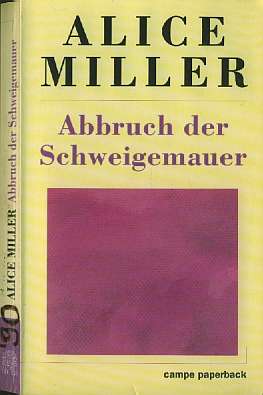 Alice Miller :  Abbruch der Schweigemauer  (1990)  Die Wahrheit der Fakten   -