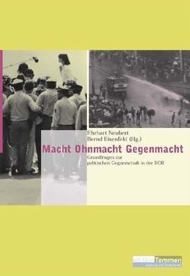 Ehrhart Neubert, Bernd Eisenfeld (Hrsg.) (2001) Macht, Ohnmacht, Gegenmacht  (2001)  Grundfragen zur politischen Gegnerschaft in der DDR