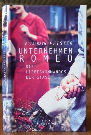 Unternehmen Romeo - Liebeskommandos der Stasi - Elisabeth Pfister