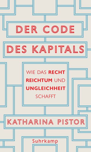 Katharina Pistor (2018) Der Code des Kapitals - Wie das Recht Reichtum und Ungleichheit schafft