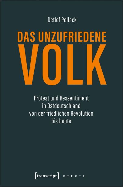Detlef Pollack (Prof. Dr.) Das unzufriedene Volk (2020) Protest und Ressentiment in Ostdeutschland von der friedlichen Revolution bis heute