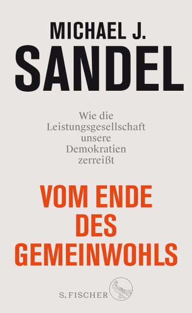Michael J. Sandel Professor in Harvard (2020) Vom Ende des Gemeinwohls Wie die Leistungsgesellschaft unsere Demokratien zerreit
