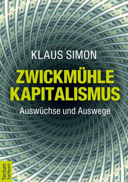 Zwickmühle Kapitalismus - Auswüchse und Auswege - Von Klaus Simon