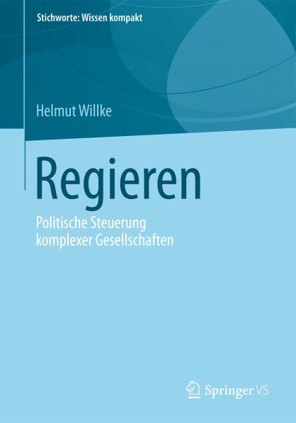 Prof. Helmut Willke - Regieren Politische Steuerung komplexer Gesellschaften 2014 (150 Seiten)