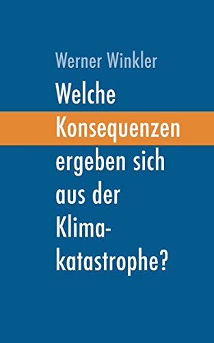 Werner Winkler (2017) Welche Konsequenzen ergeben sich aus der Klimakatastrophe? (Aufsatz, Buch, Broschre, 28 Seiten)